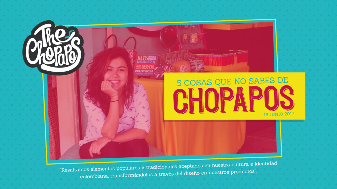 Cinco cosas que no sabes de Chopapos